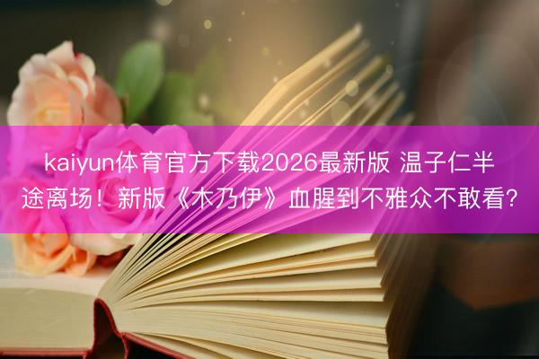 kaiyun体育官方下载2026最新版 温子仁半途离场！新版《木乃伊》血腥到不雅众不敢看？