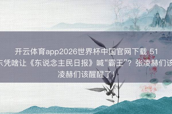 开云体育app2026世界杯中国官网下载 51岁何润东凭啥让《东说念主民日报》喊“霸王”？张凌赫们该醒醒了！