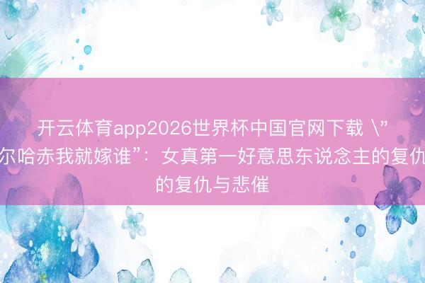 开云体育app2026世界杯中国官网下载 