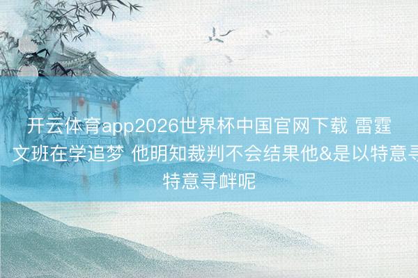 开云体育app2026世界杯中国官网下载 雷霆队记：文班在学追梦 他明知裁判不会结果他&是以特意寻衅呢